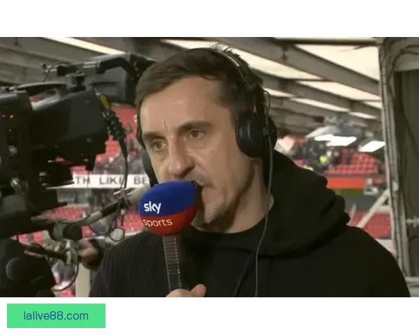 内维尔严厉批评曼城状态低迷直言球队远未达到争冠水准水平引热议